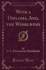Image for With a Diploma, And, the Whirlwind (Classic Reprint)