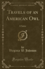 Image for Travels of an American Owl: A Satire (Classic Reprint)