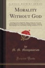 Image for Morality Without God: Including Letter to Right Rev. Bishop Anderson; A Lecture Delivered Before the Independent Religious Society, Orchestra Hall, Michigan Ave; And Adams, Chicago, Sunday at 11 A. M 