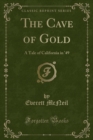 Image for The Cave of Gold: A Tale of California in 49 (Classic Reprint)
