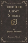 Image for True Irish Ghost Stories (Classic Reprint)