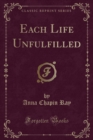 Image for Each Life Unfulfilled (Classic Reprint)