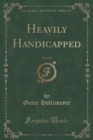 Image for Heavily Handicapped, Vol. 1 of 2 (Classic Reprint)