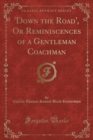 Image for &#39;down the Road&#39;, or Reminiscences of a Gentleman Coachman (Classic Reprint)