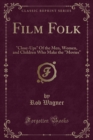 Image for Film Folk: &quot;Close-Ups&quot; Of the Men, Women, and Children Who Make the &quot;Movies&quot; (Classic Reprint)