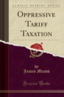 Image for Oppressive Tariff Taxation (Classic Reprint)