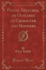 Image for Pencil Sketches, or Outlines of Character and Manners (Classic Reprint)
