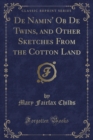 Image for De Namin&#39; Ob De Twins, and Other Sketches From the Cotton Land (Classic Reprint)