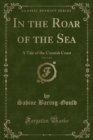 Image for In the Roar of the Sea, Vol. 3 of 3: A Tale of the Cornish Coast (Classic Reprint)