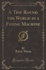 Image for A Trip Round the World in a Flying Machine (Classic Reprint)