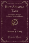 Image for How Animals Talk: And Other Pleasant Studies of Birds and Beasts (Classic Reprint)