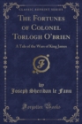 Image for The Fortunes of Colonel Torlogh Obrien: A Tale of the Wars of King James (Classic Reprint)