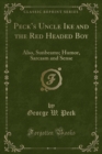 Image for Pecks Uncle Ike and the Red Headed Boy: Also, Sunbeams; Humor, Sarcasm and Sense (Classic Reprint)