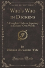 Image for Who&#39;s Who in Dickens: A Complete Dickens Repertory in Dickens&#39; Own Words (Classic Reprint)