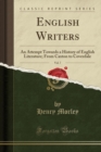Image for English Writers, Vol. 7: An Attempt Towards a History of English Literature; From Caxton to Coverdale (Classic Reprint)