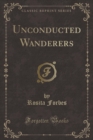 Image for Unconducted Wanderers (Classic Reprint)