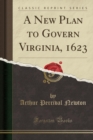 Image for A New Plan to Govern Virginia, 1623 (Classic Reprint)