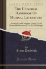 Image for The Universal Handbook Of Musical Literature: Practical And Complete Guide To All Musical Publications; Vol. B, B Bellenghi (Classic Reprint)