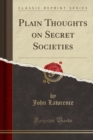 Image for Plain Thoughts on Secret Societies (Classic Reprint)