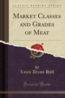 Image for Market Classes and Grades of Meat (Classic Reprint)
