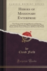 Image for Heroes of Missionary Enterprise: True Stories of the Intrepid Bravery and Stirring Adventures of Missionaries With Uncivilised Man, Wild Beasts, and the Forces of Nature in All Parts of the World (Cla