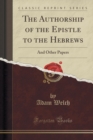 Image for The Authorship of the Epistle to the Hebrews: And Other Papers (Classic Reprint)