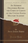 Image for An Address Delivered Before the Corps of Cadets of the United States Military Academy (Classic Reprint)