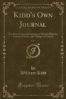 Image for Kidd&#39;s Own Journal, Vol. 1: For Inter-Communications on Natural History, Popular Science, and Things in General (Classic Reprint)