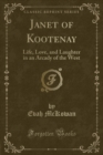 Image for Janet of Kootenay: Life, Love, and Laughter in an Arcady of the West (Classic Reprint)