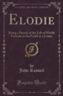 Image for Elodie: Being a Sketch of the Life of Elodie Farnum as Set Forth in a Letter (Classic Reprint)