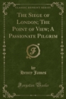 Image for The Siege of London; The Point of View; A Passionate Pilgrim (Classic Reprint)