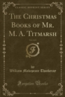 Image for The Christmas Books of Mr. M. A. Titmarsh, Vol. 2 of 2 (Classic Reprint)