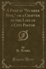 Image for A Peep at &quot;number Five,&quot; or a Chapter in the Life of a City Pastor (Classic Reprint)