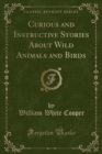 Image for Curious and Instructive Stories about Wild Animals and Birds (Classic Reprint)