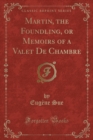 Image for Martin, the Foundling, or Memoirs of a Valet de Chambre (Classic Reprint)