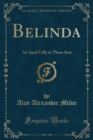 Image for Belinda: An April Folly in Three Acts (Classic Reprint)