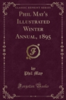 Image for Phil May&#39;s Illustrated Winter Annual, 1895 (Classic Reprint)