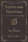 Image for Saints and Festivals: A Cycle of the Year for Young People (Classic Reprint)