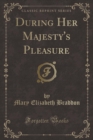 Image for During Her Majesty&#39;s Pleasure (Classic Reprint)