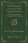 Image for The Perfumed Garden of the Cheikh Nefzaoui: A Manual of Arabian Erotology (XVI. Century) (Classic Reprint)