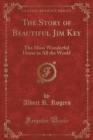 Image for The Story of Beautiful Jim Key: The Most Wonderful Horse in All the World (Classic Reprint)