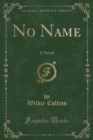 Image for No Name: A Novel (Classic Reprint)