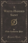 Image for A White-Handed Saint (Classic Reprint)