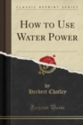 Image for How to Use Water Power (Classic Reprint)