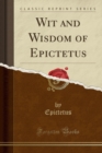 Image for Wit and Wisdom of Epictetus (Classic Reprint)