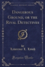 Image for Dangerous Ground, or the Rival Detectives (Classic Reprint)