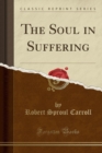 Image for The Soul in Suffering (Classic Reprint)