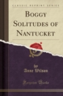 Image for Boggy Solitudes of Nantucket (Classic Reprint)