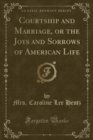 Image for Courtship and Marriage, or the Joys and Sorrows of American Life (Classic Reprint)