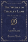 Image for The Works of Charles Lamb, Vol. 1 of 2: With a Sketch of His Life (Classic Reprint)